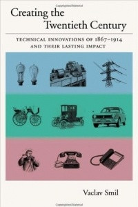 Книга Creating the 20th Century: Technical Innovations of 1867-1914 and Their Lasting Impact