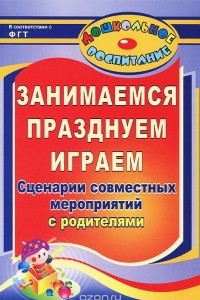 Книга Занимаемся, празднуем, играем. Сценарии совместных мероприятий с родителями