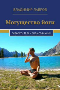 Книга Могущество йоги. Гибкость тела + сила сознания