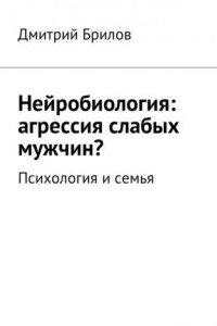 Книга Нейробиология: агрессия слабых мужчин? Психология и семья