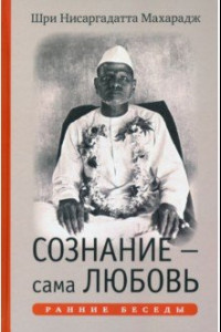 Книга Сознание - сама Любовь. Ранние беседы