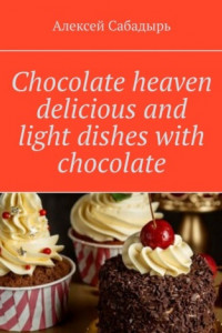 Книга Chocolate heaven delicious and light dishes with chocolate