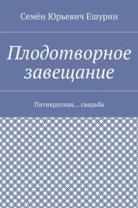 Книга Плодотворное завещание. Пятикратная… свадьба