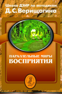 Книга Параллельные миры восприятия. Школа ДЭИР по методикам Д. С. Верищагина