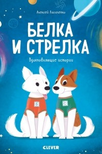 Книга Белка и Стрелка. История о том, как простые дворняжки обогнали гончего пса