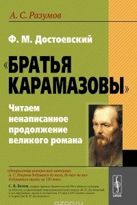 Книга Ф. М. Достоевский. Братья Карамазовы. Читаем ненаписанное продолжение великого романа