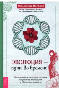 Книга Эволюция – путь во времени. Ментальные и телесные техники сохранения молодости и обретения красоты