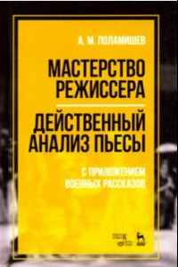 Книга Мастерство режиссера. Действенный анализ пьесы. С приложением военных рассказов. Учебное пособие