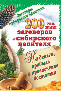 Книга 200 очень сильных заговоров от сибирского целителя на деньги, прибыль и привлечение достатка