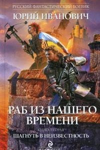 Книга Раб из нашего времени. Книга 2. Шагнуть в неизвестность