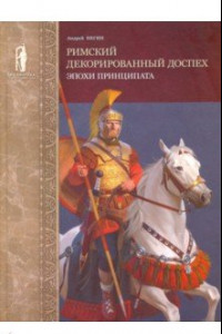 Книга Римский декорированный доспех эпохи принципата