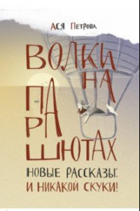 Книга Волки на парашютах. Новые рассказы. И никакой скуки!