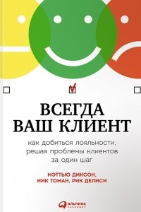 Книга Всегда ваш клиент. Как добиться лояльности, решая проблемы клиентов за один шаг