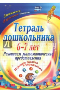 Книга Тетрадь дошкольника 6-7 лет. Развиваем математические представления: игровые задания и упр. ФГОС ДО