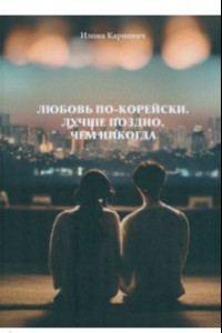 Книга Любовь по-корейски. Лучше поздно, чем никогда