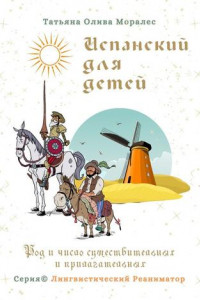 Книга Испанский для детей. Род и число существительных и прилагательных. Серия © Лингвистический Реаниматор