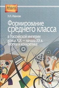 Книга Формирование среднего класса в Российской империи конца XIX - начала XX века. Теория и конкретика