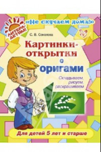 Книга Картинки-открытки с оригами. Складываем, рисуем, раскрашиваем. Для детей 5 лет и старше