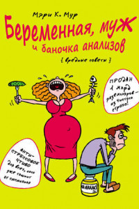 Книга Беременная, муж и баночка анализов. Вредные советы