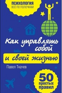 Книга Как управлять собой и своей жизнью. 50 простых правил