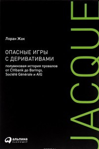 Книга Опасные игры с деривативами. Полувековая история провалов от Citibank до Barings, Societe Generale и AIG