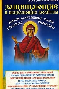 Книга Защищающие и исцеляющие молитвы. Особый Молитвенный Покров Пресвятой Богородицы