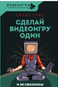 Книга Сделай видеоигру один и не свихнись