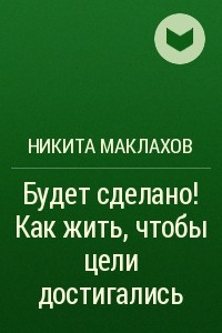 Книга Будет сделано! Как жить, чтобы цели достигались