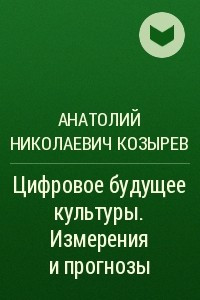 Книга Цифровое будущее культуры. Измерения и прогнозы