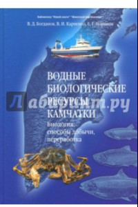 Книга Водные биологические ресурсы Камчатки. Биология, способы добычи, переработка