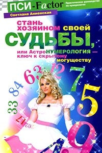 Книга Стань хозяином своей судьбы, или Астронумерология - ключ к скрытому могуществу