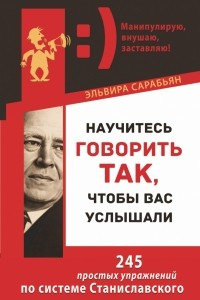 Книга Научитесь говорить так, чтобы вас услышали. 245 простых упражнений по системе Станиславского