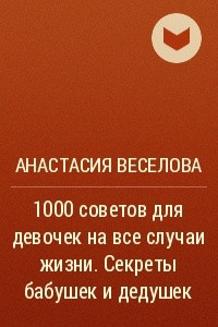 Книга 1000 советов для девочек на все случаи жизни. Секреты бабушек и дедушек