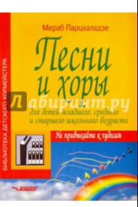 Книга Песни и хоры для детей младшего, среднего и старшего школьного возраста