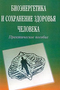 Книга Биоэнергетика и сохранение здоровья человека: Практическое пособие