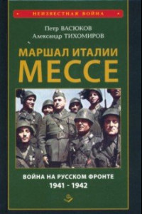 Книга Маршал Италии Мессе. Война на Русском фронте 1941-1942