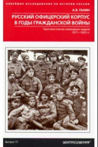 Книга Русский офицерский корпус в годы Гражданской войны. Противостояние командных кадров. 1917-1922 гг.