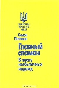 Книга Главный атаман. В плену несбыточных надежд