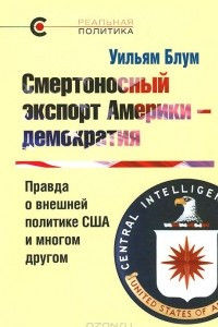 Книга Смертоносный экспорт Америки - демократия. Правда о внешней политике США и многом другом