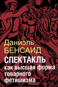 Книга Спектакль как высшая форма товарного фетишизма