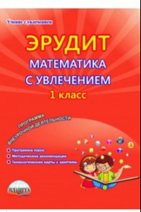 Книга Эрудит. Математика с увлечением. 1 класс. Думаю, решаю, доказываю... Внеурочная деятельность. ФГОС