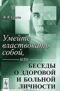 Книга Умейте властвовать собой, или Беседы о здоровой и больной личности