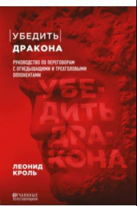 Книга Убедить дракона. Руководство по переговорам с огнедышащими и трёхголовыми оппонентами