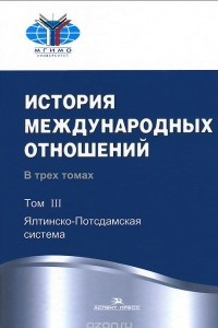 Книга История международных отношений. Учебник. В 3 томах. Том 3. Ялтинско-Подсдамская система