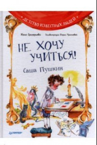 Книга Не хочу учиться! Саша Пушкин