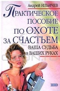 Книга Практическое пособие по охоте за счастьем. Ваша судьба в ваших руках