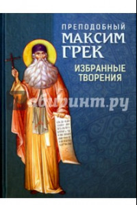 Книга Преподобный Максим Грек. Избранные творения