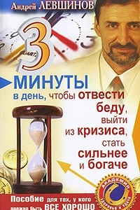 Книга 3 минуты в день, чтобы отвести беду, выйти из кризиса, стать сильнее и богаче. Пособие для тех, у кого должно быть все хорошо