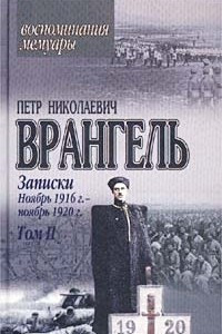 Книга Петр Николаевич Врангель. Записки. Ноябрь 1916 г. - ноябрь 1920 г. Том II