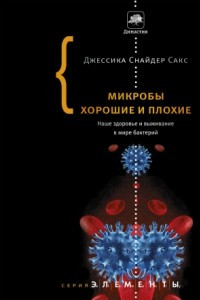 Книга Микробы хорошие и плохие. Наше здоровье и выживание в мире бактерий